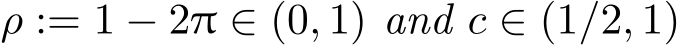  ρ := 1 − 2π ∈ (0, 1) and c ∈ (1/2, 1)