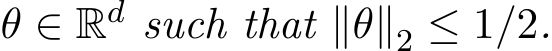  θ ∈ Rd such that ∥θ∥2 ≤ 1/2.