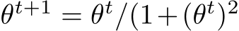  θt+1 = θt/(1+(θt)2
