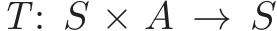  T: S × A → S