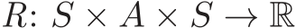  R: S × A × S → R