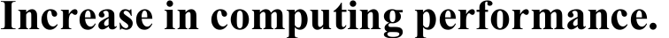 Increase in computing performance. ​