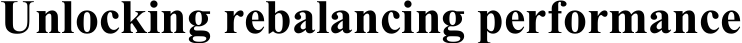 Unlocking rebalancing performance​