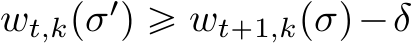  wt,kpσ1q ě wt`1,kpσq´δ