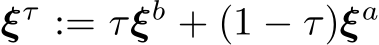  ξτ := τξb + (1 − τ)ξa