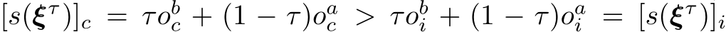  [s(ξτ)]c = τobc + (1 − τ)oac > τobi + (1 − τ)oai = [s(ξτ)]i