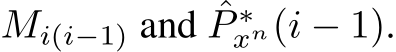  Mi(i−1) and ˆP ∗xn(i − 1).