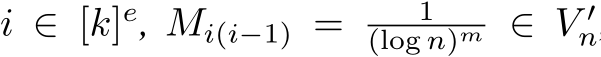  i ∈ [k]e, Mi(i−1) = 1(log n)m ∈ V ′n