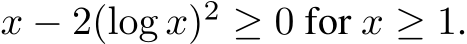  x − 2(log x)2 ≥ 0 for x ≥ 1.