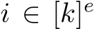  i ∈ [k]e