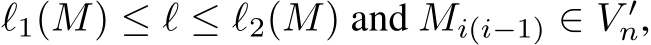  ℓ1(M) ≤ ℓ ≤ ℓ2(M) and Mi(i−1) ∈ V ′n,