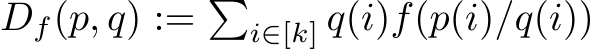  Df(p, q) := �i∈[k] q(i)f(p(i)/q(i))