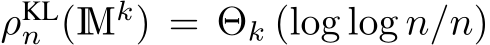  ρKLn (Mk) = Θk (log log n/n)