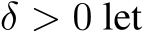  δ > 0 let