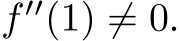  f ′′(1) ̸= 0.