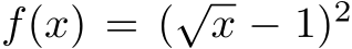  f(x) = (√x − 1)2