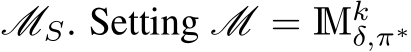  MS. Setting M = Mkδ,π∗