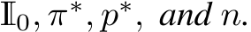  I0, π∗, p∗, and n.