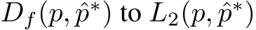  Df(p, ˆp∗) to L2(p, ˆp∗)