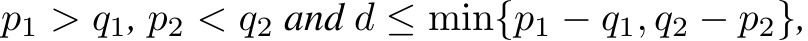  p1 > q1, p2 < q2 and d ≤ min{p1 − q1, q2 − p2},