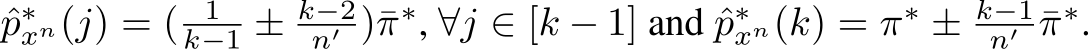  ˆp∗xn(j) = ( 1k−1 ± k−2n′ )¯π∗, ∀j ∈ [k − 1] and ˆp∗xn(k) = π∗ ± k−1n′ ¯π∗.