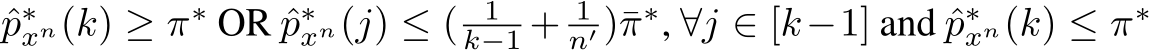  ˆp∗xn(k) ≥ π∗ OR ˆp∗xn(j) ≤ ( 1k−1 + 1n′ )¯π∗, ∀j ∈ [k−1] and ˆp∗xn(k) ≤ π∗