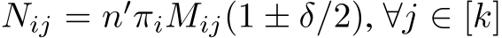  Nij = n′πiMij(1 ± δ/2), ∀j ∈ [k]