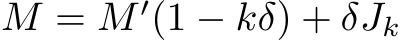  M = M ′(1 − kδ) + δJk