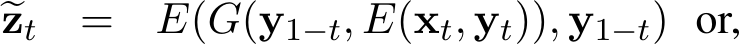  �zt = E(G(y1−t, E(xt, yt)), y1−t) or,