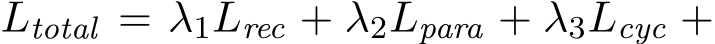  Ltotal = λ1Lrec + λ2Lpara + λ3Lcyc +