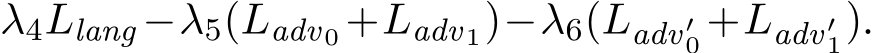 λ4Llang −λ5(Ladv0+Ladv1)−λ6(Ladv′0+Ladv′1).