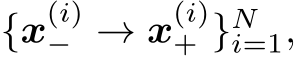  {x(i)− → x(i)+ }Ni=1,