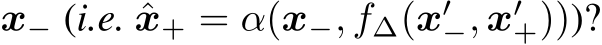  x− (i.e. ˆx+ = α(x−, f∆(x′−, x′+)))?