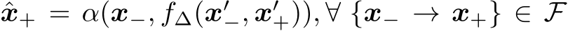  ˆx+ = α(x−, f∆(x′−, x′+)), ∀ {x− → x+} ∈ F