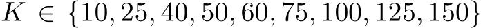  K ∈ {10, 25, 40, 50, 60, 75, 100, 125, 150}