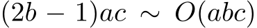 (2b − 1)ac ∼ O(abc)
