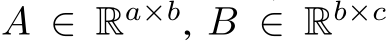  A ∈ Ra×b, B ∈ Rb×c