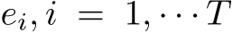  ei, i = 1, · · · T