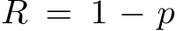  R = 1 − p