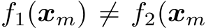  f1(xm) ̸= f2(xm