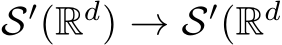  S′(Rd) → S′(Rd