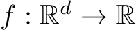  f : Rd → R