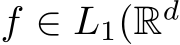  f ∈ L1(Rd