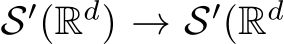  S′(Rd) → S′(Rd