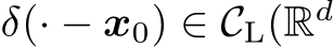  δ(· − x0) ∈ CL(Rd