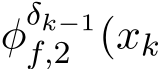  φδk−1f,2 (xk