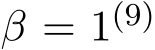  β = 1(9)