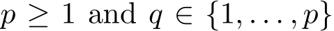  p ≥ 1 and q ∈ {1, . . . , p}