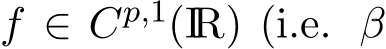  f ∈ Cp,1(IR) (i.e. β