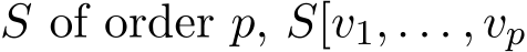  S of order p, S[v1, . . . , vp